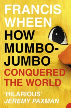 How Mumbo-Jumbo Conquered the World: A Short History of Modern Delusions Francis Wheen