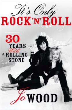 It′s Only Rock ′n′ Roll: Thirty Years with a Rolling Stone, Jo Wood