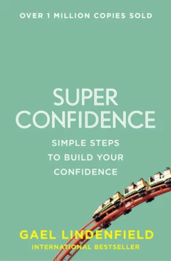 Super Confidence: Simple Steps to Build Your Confidence, Gael Lindenfield