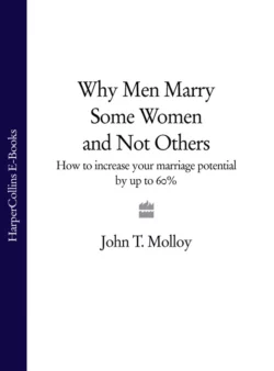 Why Men Marry Some Women and Not Others: How to Increase Your Marriage Potential by up to 60% John Molloy