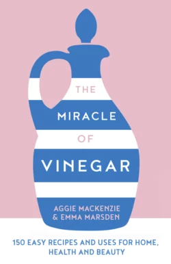 The Miracle of Vinegar: 150 easy recipes and uses for home, health and beauty, Aggie MacKenzie