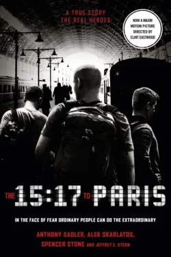 The 15:17 to Paris: The True Story of a Terrorist, a Train and Three American Heroes, Anthony Sadler