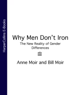 Why Men Don’t Iron: The New Reality of Gender Differences Anne Moir и Bill Moir