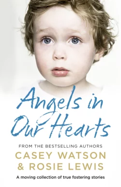 Angels in Our Hearts: A moving collection of true fostering stories Casey Watson и Rosie Lewis