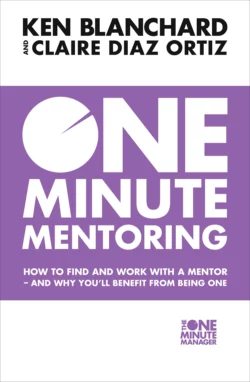 One Minute Mentoring: How to find and work with a mentor - and why you’ll benefit from being one Ken Blanchard и Claire Diaz-Ortiz