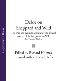 Defoe on Sheppard and Wild: The True and Genuine Account of the Life and Actions of the Late Jonathan Wild by Daniel Defoe Даниэль Дефо и Richard Holmes