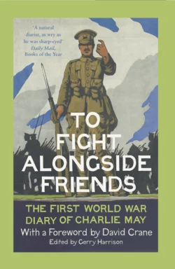 To Fight Alongside Friends: The First World War Diaries of Charlie May, David Crane