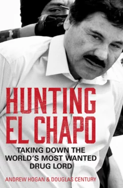 Hunting El Chapo: Taking down the world’s most-wanted drug-lord, Douglas Century