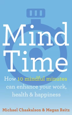 Mind Time: How ten mindful minutes can enhance your work, health and happiness, Michael Chaskalson