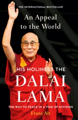 An Appeal to the World: The Way to Peace in a Time of Division Dalai Lama и Franz Alt