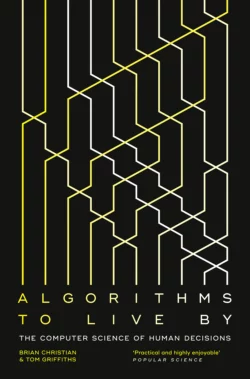 Algorithms to Live By: The Computer Science of Human Decisions Brian Christian и Griffiths 