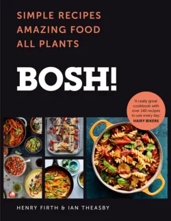 BOSH!: Simple Recipes. Amazing Food. All Plants. The fastest-selling cookery book of the year, Henry Firth