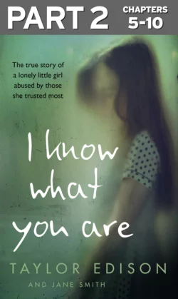 I Know What You Are: Part 2 of 3: The true story of a lonely little girl abused by those she trusted most, Jane Smith