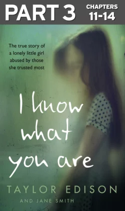 I Know What You Are: Part 3 of 3: The true story of a lonely little girl abused by those she trusted most Jane Smith и Taylor Edison