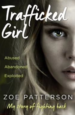 Trafficked Girl: Abused. Abandoned. Exploited. This Is My Story of Fighting Back. Jane Smith и Zoe Patterson