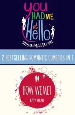 You Had Me At Hello  How We Met: 2 Bestselling Romantic Comedies in 1 Katy Regan и Mhairi McFarlane