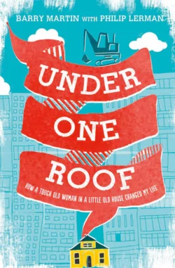 Under One Roof: How a Tough Old Woman in a Little Old House Changed My Life Barry Martin и Lerman 