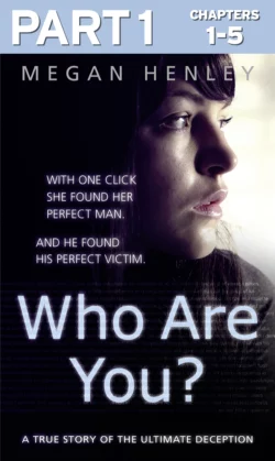 Who Are You?: Part 1 of 3: With one click she found her perfect man. And he found his perfect victim. A true story of the ultimate deception. Megan Henley и Linda Brown