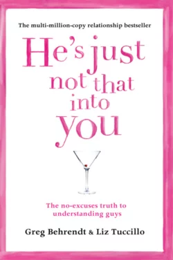 He’s Just Not That Into You: The No-Excuses Truth to Understanding Guys Greg Behrendt и Liz Tuccillo