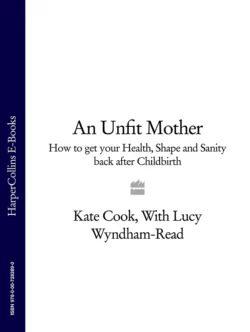 An Unfit Mother: How to get your Health, Shape and Sanity back after Childbirth, Kate Cook