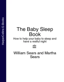 The Baby Sleep Book: How to help your baby to sleep and have a restful night Martha Sears и William Sears