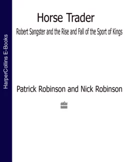 Horse Trader: Robert Sangster and the Rise and Fall of the Sport of Kings Nick Robinson и Patrick Robinson