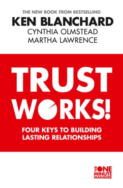 Trust Works: Four Keys to Building Lasting Relationships Ken Blanchard и Martha Lawrence