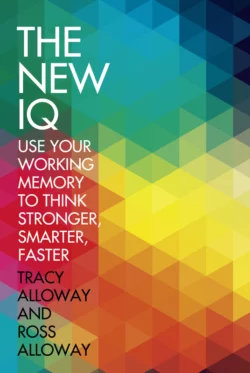 The New IQ: Use Your Working Memory to Think Stronger  Smarter  Faster Tracy Alloway и Ross Alloway