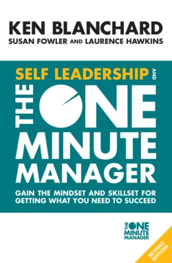 Self Leadership and the One Minute Manager: Gain the mindset and skillset for getting what you need to succeed, Ken Blanchard