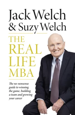 The Real-Life MBA: The no-nonsense guide to winning the game  building a team and growing your career Джек Уэлч и Suzy Welch