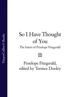 So I Have Thought of You: The Letters of Penelope Fitzgerald, Penelope Fitzgerald