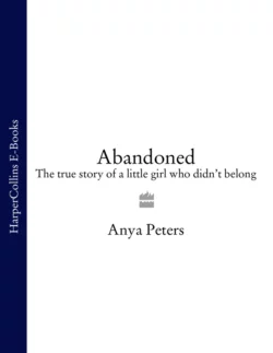 Abandoned: The true story of a little girl who didn’t belong, Anya Peters