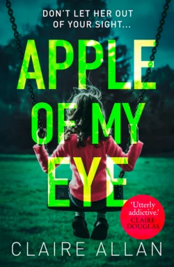 Apple of My Eye: The gripping psychological thriller from the USA Today bestseller, Claire Allan