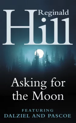 Asking for the Moon: A Collection of Dalziel and Pascoe Stories Reginald Hill