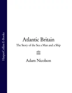 Atlantic Britain: The Story of the Sea a Man and a Ship Adam Nicolson