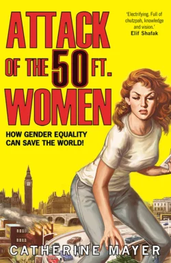 Attack of the 50 Ft. Women: How Gender Equality Can Save The World! Catherine Mayer