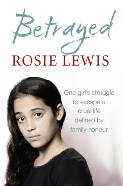 Betrayed: The heartbreaking true story of a struggle to escape a cruel life defined by family honour Rosie Lewis