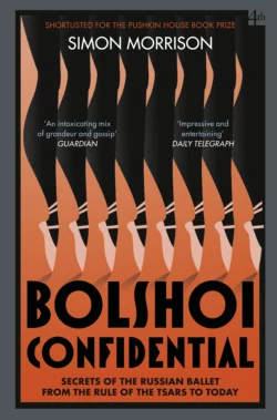 Bolshoi Confidential: Secrets of the Russian Ballet from the Rule of the Tsars to Today, Simon Morrison