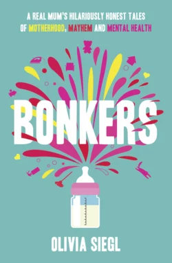 Bonkers: A Real Mum′s Hilariously Honest tales of Motherhood, Mayhem and Mental Health, Olivia Siegl