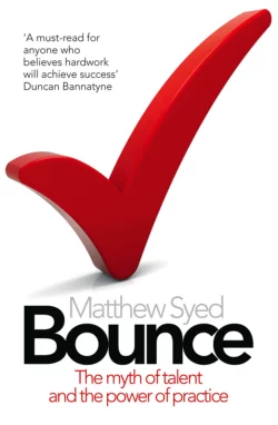 Bounce: The Myth of Talent and the Power of Practice Matthew Syed