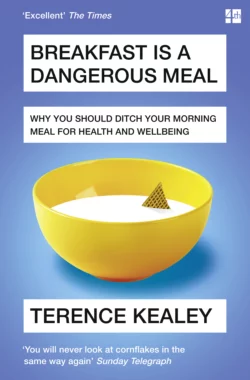 Breakfast is a Dangerous Meal: Why You Should Ditch Your Morning Meal For Health and Wellbeing, Terence Kealey