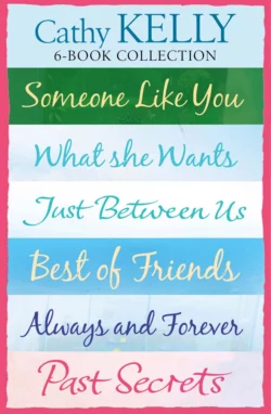 Cathy Kelly 6-Book Collection: Someone Like You, What She Wants, Just Between Us, Best of Friends, Always and Forever, Past Secrets, Cathy Kelly