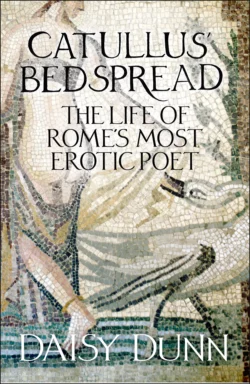 Catullus’ Bedspread: The Life of Rome’s Most Erotic Poet, Daisy Dunn