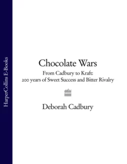 Chocolate Wars: From Cadbury to Kraft: 200 years of Sweet Success and Bitter Rivalry Deborah Cadbury