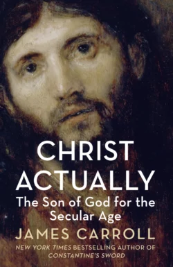 Christ Actually: The Son of God for the Secular Age, James Carroll