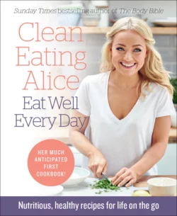 Clean Eating Alice Eat Well Every Day: Nutritious, healthy recipes for life on the go, Alice Liveing