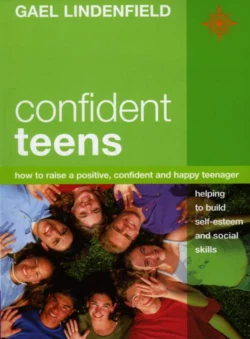 Confident Teens: How to Raise a Positive, Confident and Happy Teenager, Gael Lindenfield