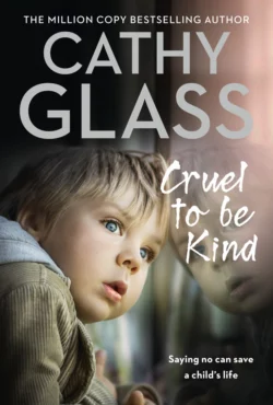 Cruel to Be Kind: Saying no can save a child’s life, Cathy Glass