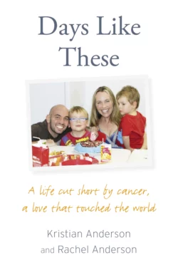 Days Like These: A life cut short by cancer, a love that touched the world, Kristian Anderson