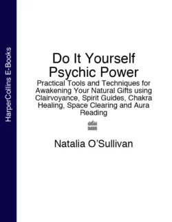 Do It Yourself Psychic Power: Practical Tools and Techniques for Awakening Your Natural Gifts using Clairvoyance, Spirit Guides, Chakra Healing, Space Clearing and Aura Reading, Natalia O’Sullivan